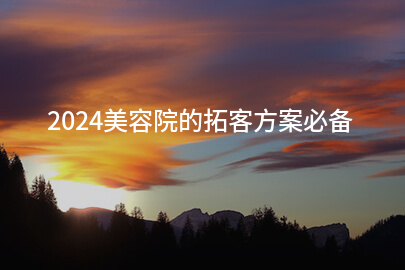 2024美容院的拓客方案必备